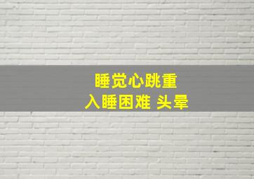 睡觉心跳重 入睡困难 头晕